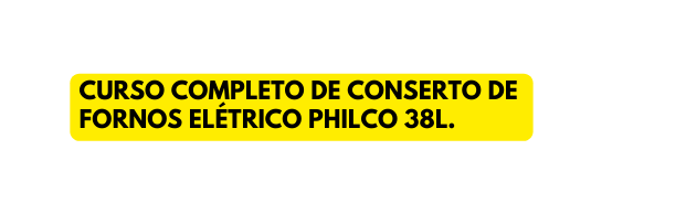 Curso completo de conserto de foRNOS elétrico philco 38L